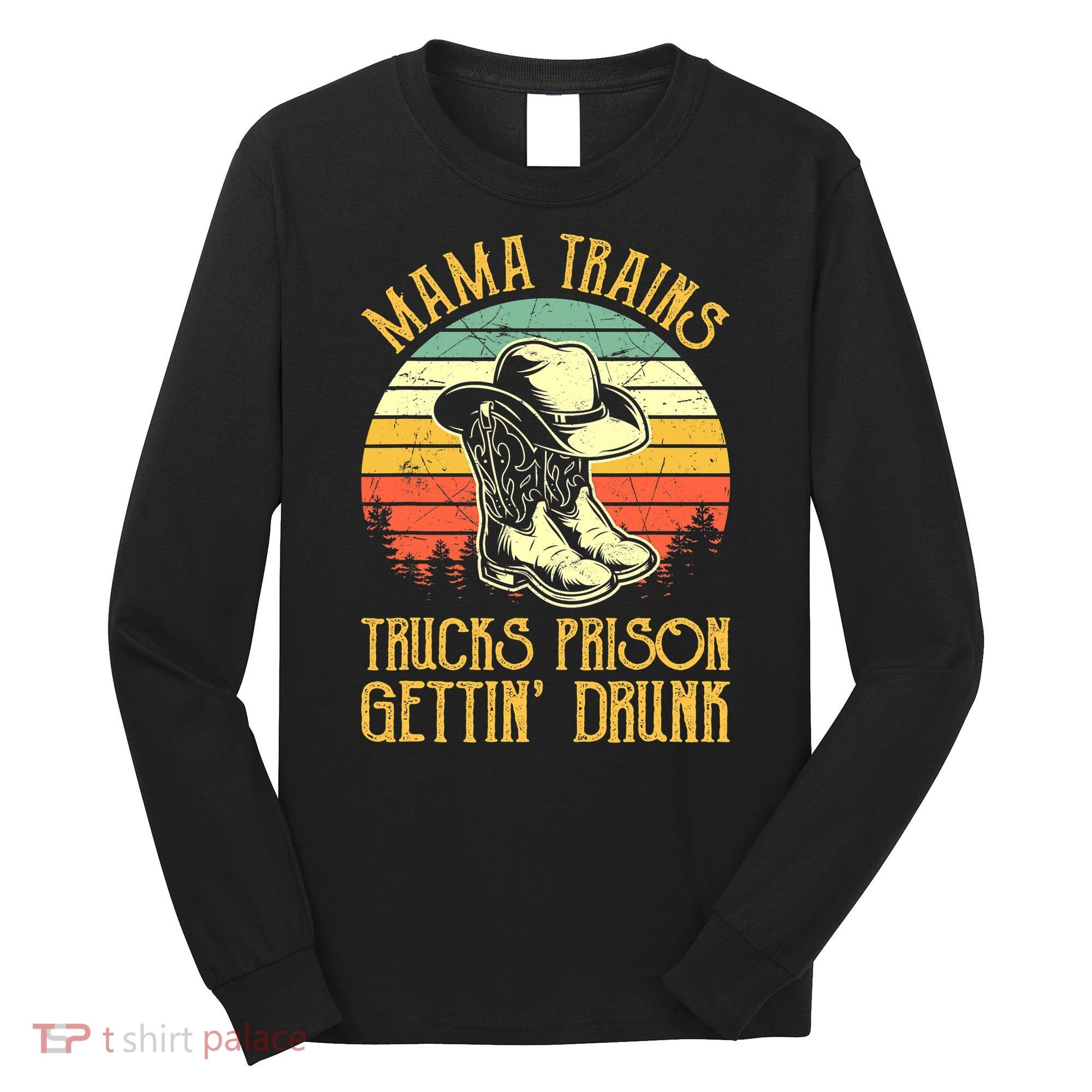 Country Music Mama Trains Trucks Prison Getting Drunk Long Sleeve Shirt