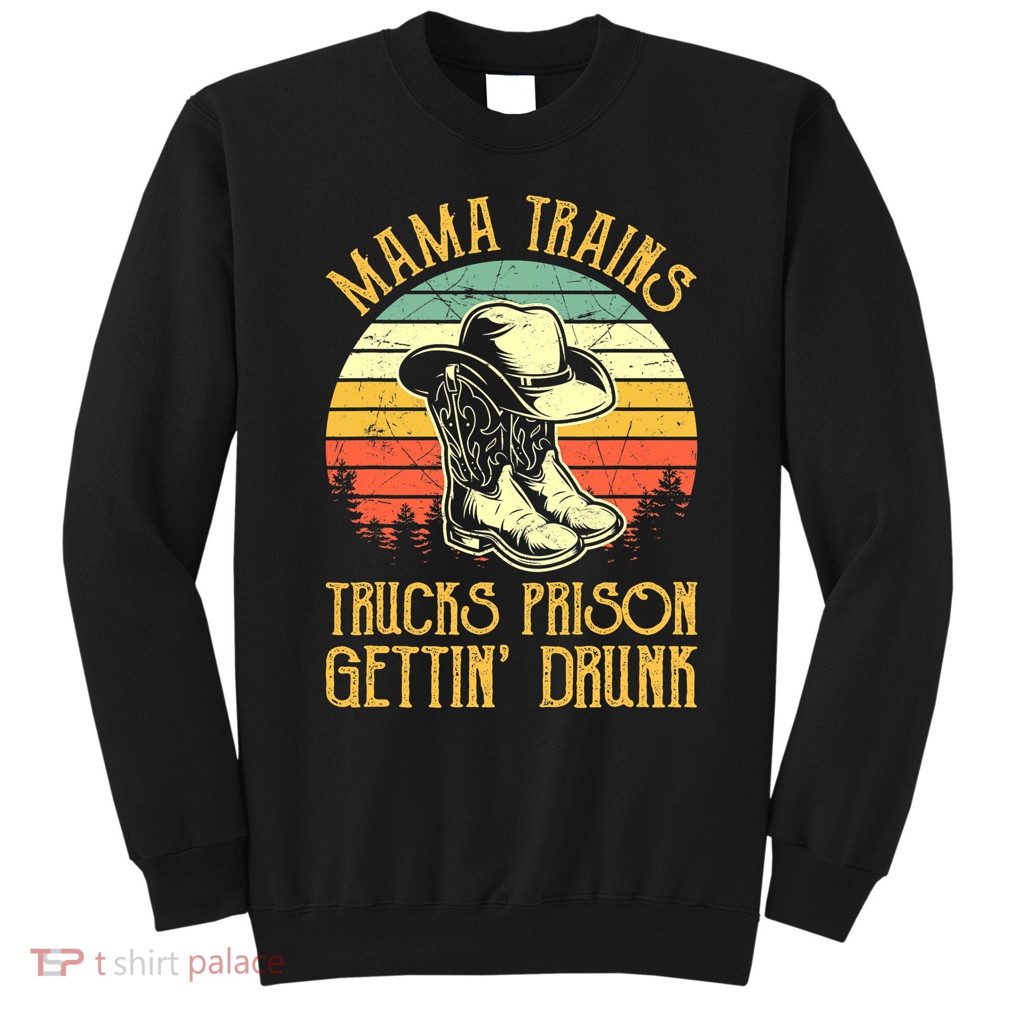 Country Music Mama Trains Trucks Prison Getting Drunk Sweatshirt