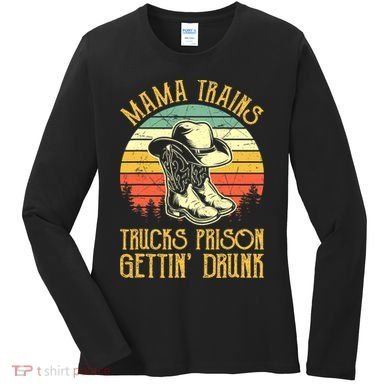 Country Music Mama Trains Trucks Prison Getting Drunk Women's Long Sleeve Shirt