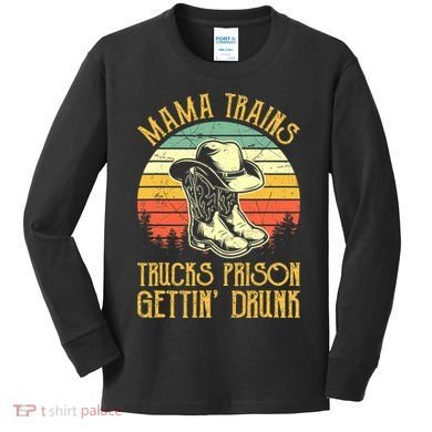 Country Music Mama Trains Trucks Prison Getting Drunk Kids Long Sleeve Shirt