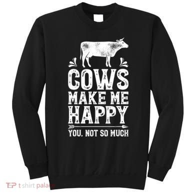 Cows Make Me Happy You Not So Much Farming Sweatshirt