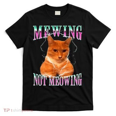 Cat Mewing Meme Mewing Not Meowing T-Shirt