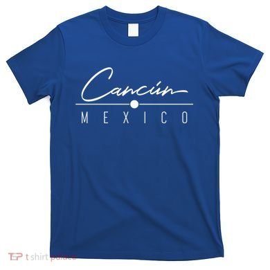 Cancun Mexico Meaningful Gift And T-Shirt