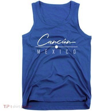 Cancun Mexico Meaningful Gift And Tank Top