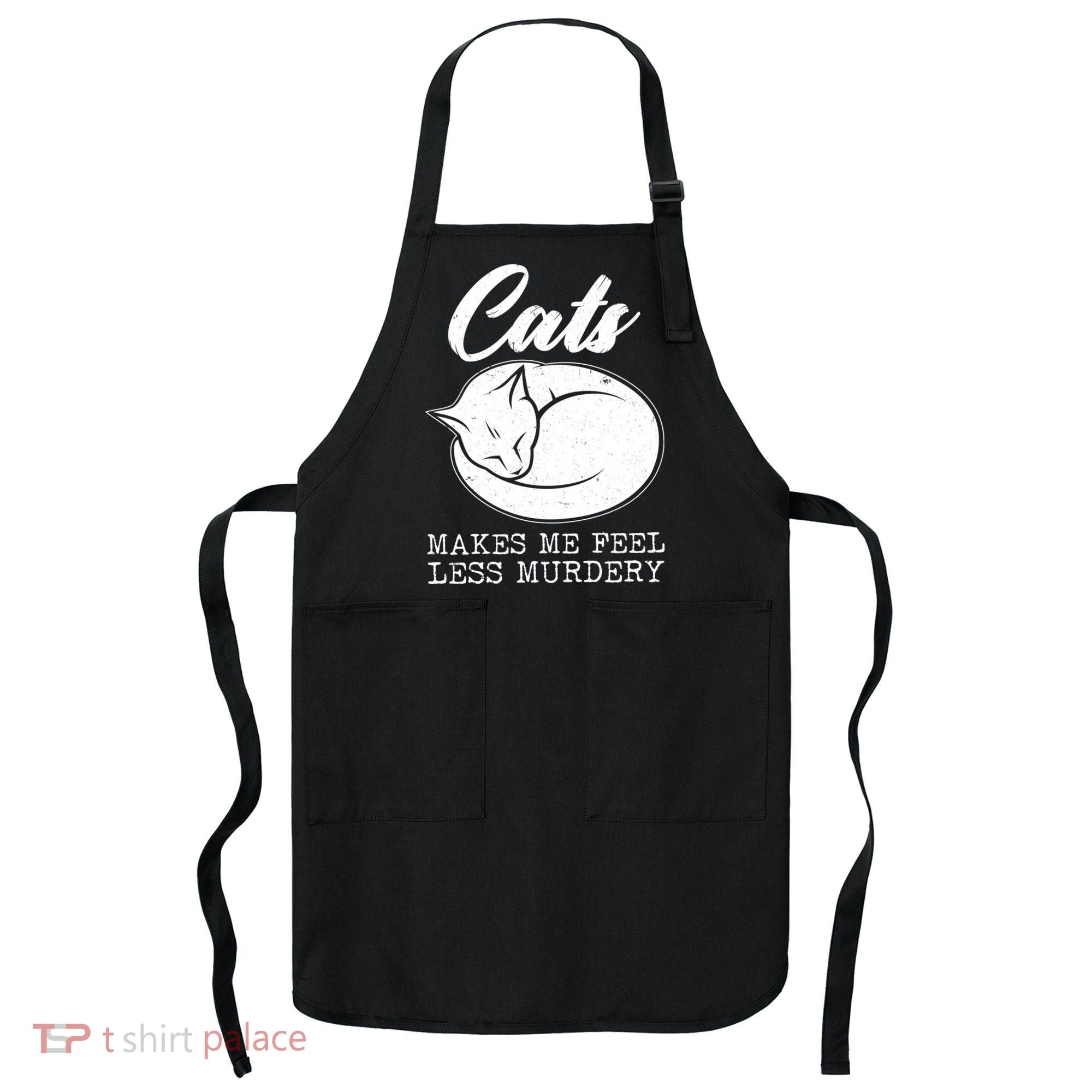 Cats Makes Me Feel Less Murdery Apron
