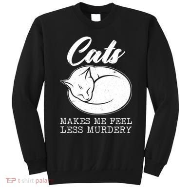Cats Makes Me Feel Less Murdery Sweatshirt