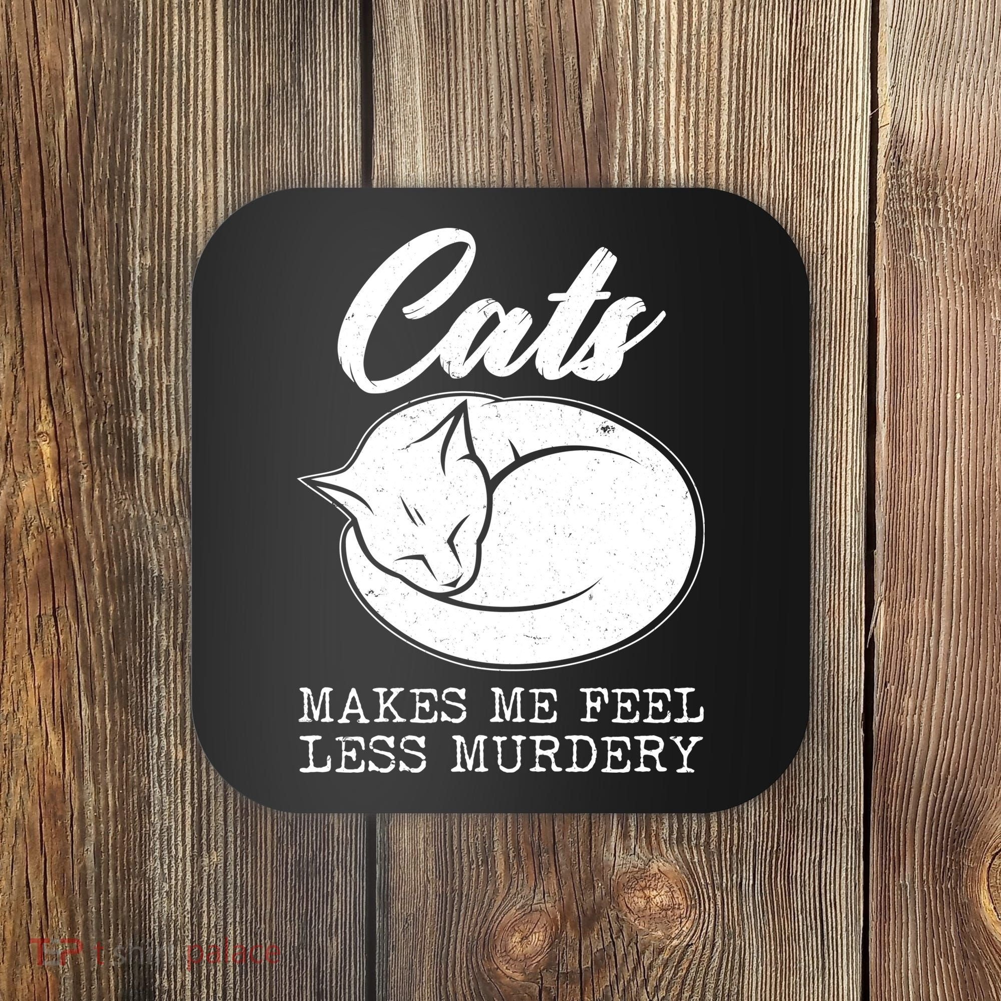 Cats Makes Me Feel Less Murdery Coaster