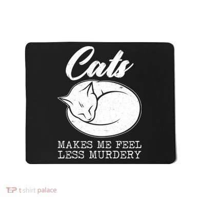 Cats Makes Me Feel Less Murdery Mousepad