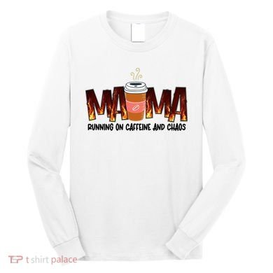 Coffee Mom MAMA Running On Caffeine And Chaos Long Sleeve Shirt