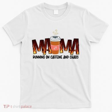 Coffee Mom MAMA Running On Caffeine And Chaos T-Shirt