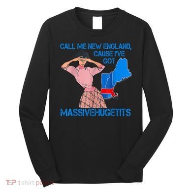 Call Me New England Cause I Got Massivehugetits Long Sleeve Shirt