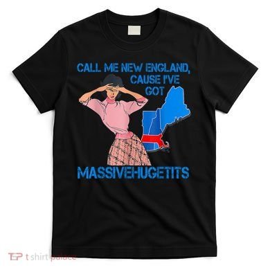 Call Me New England Cause I Got Massivehugetits T-Shirt