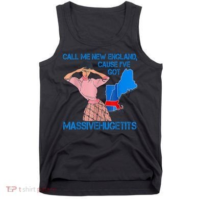 Call Me New England Cause I Got Massivehugetits Tank Top