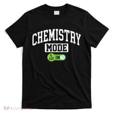 Chemistry Mode on Funny Science Chemistry Chemist T-Shirt