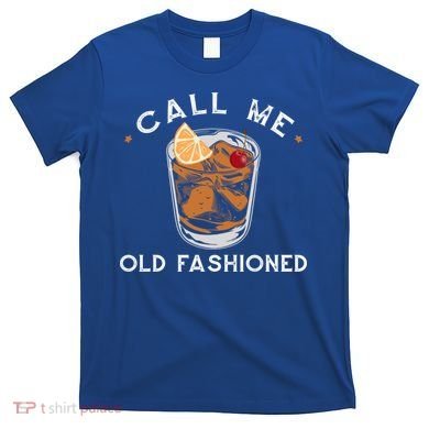 Call Me Old Fashioned Whiskey Ing Cocktail Bourbon Fan Gift T-Shirt