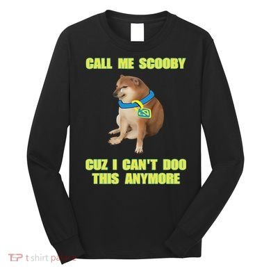 Call Me Scooby Cuz I Cant Doo This Anymore Long Sleeve Shirt