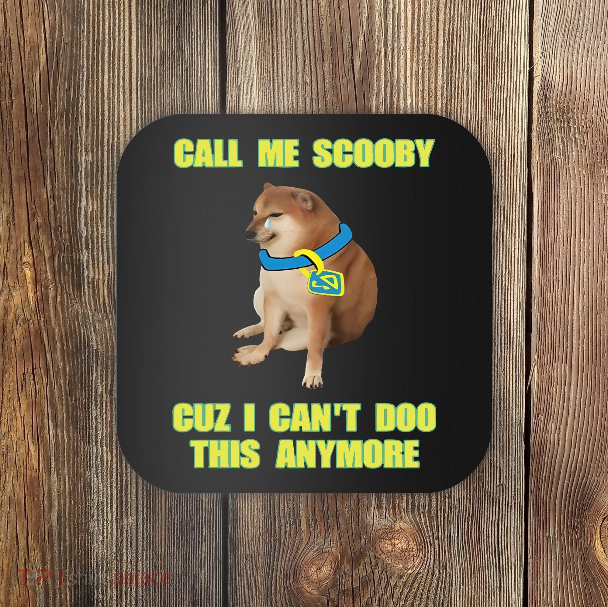 Call Me Scooby Cuz I Cant Doo This Anymore Coaster