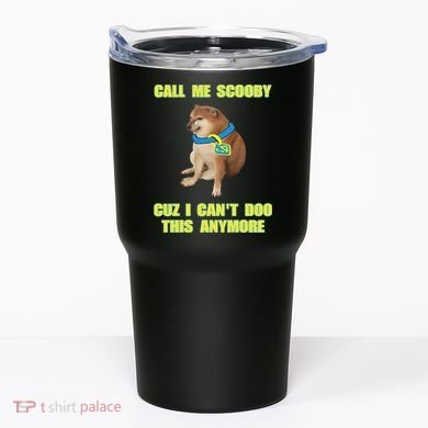 Call Me Scooby Cuz I Cant Doo This Anymore Tumbler