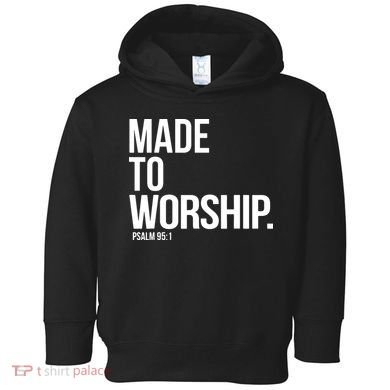 Christian Made To Worship Psalm 951 Faith Based Toddler Hoodie