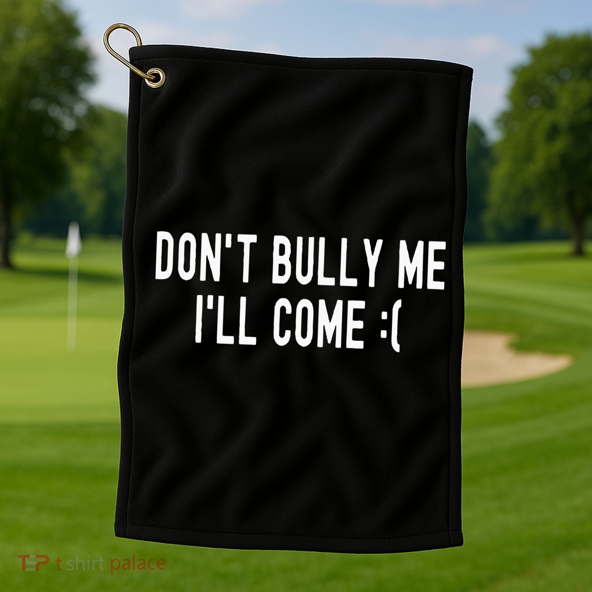 Don't Bully Me I'll Come Funny Sarcastic Meme  Golf Towel