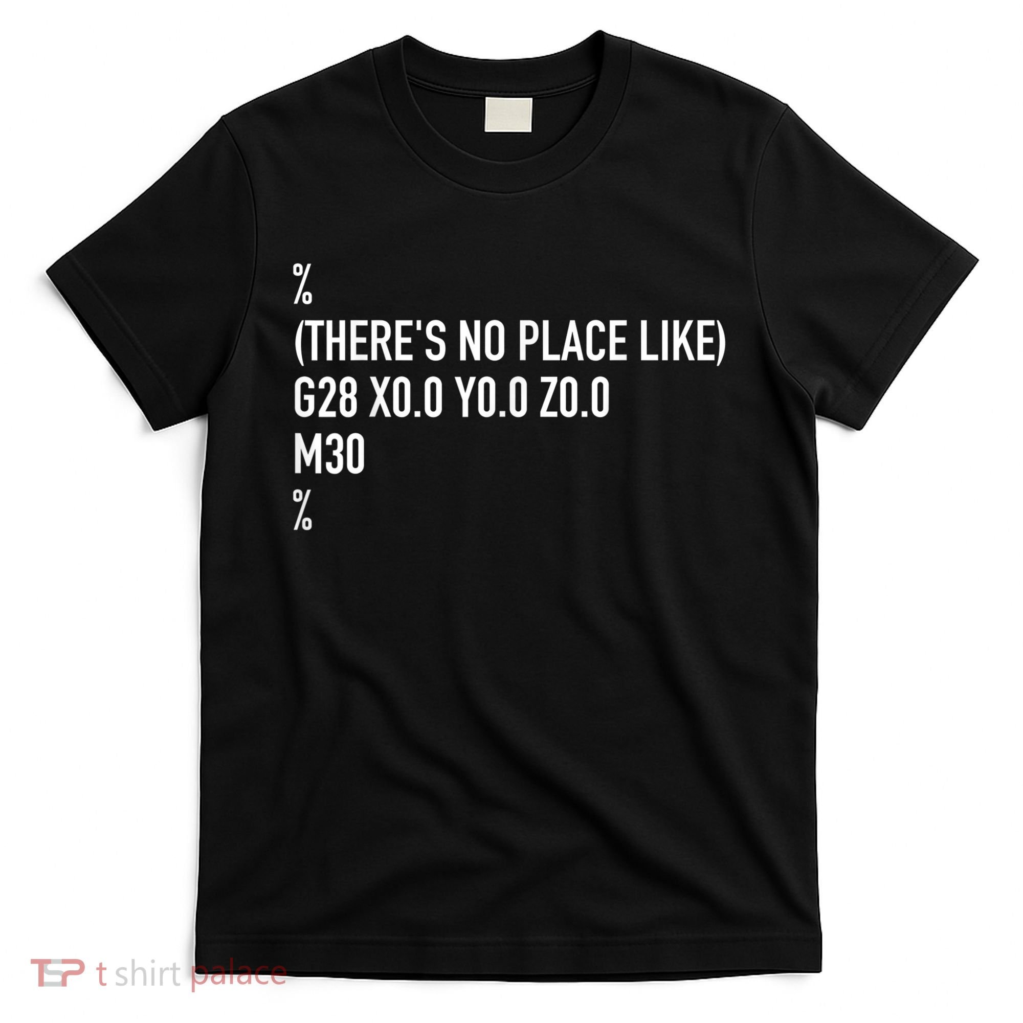 CNC Machinist There's No Place Like G28 X0 Y0 Z0 T-Shirt