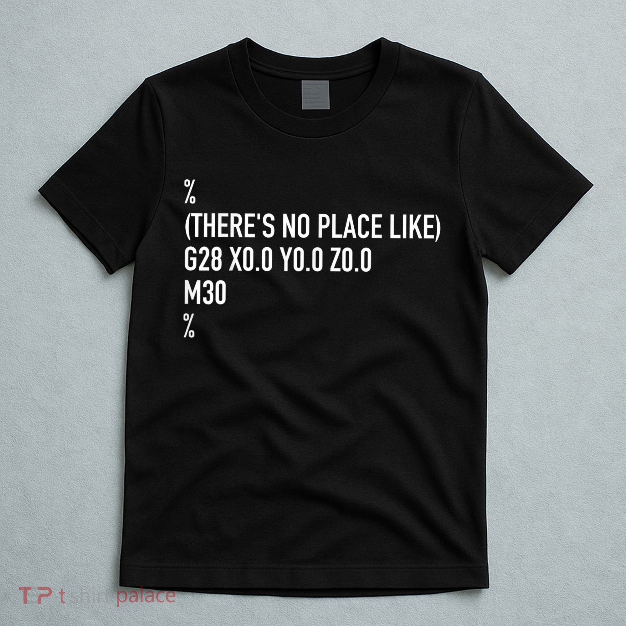CNC Machinist There's No Place Like G28 X0 Y0 Z0 T-Shirt