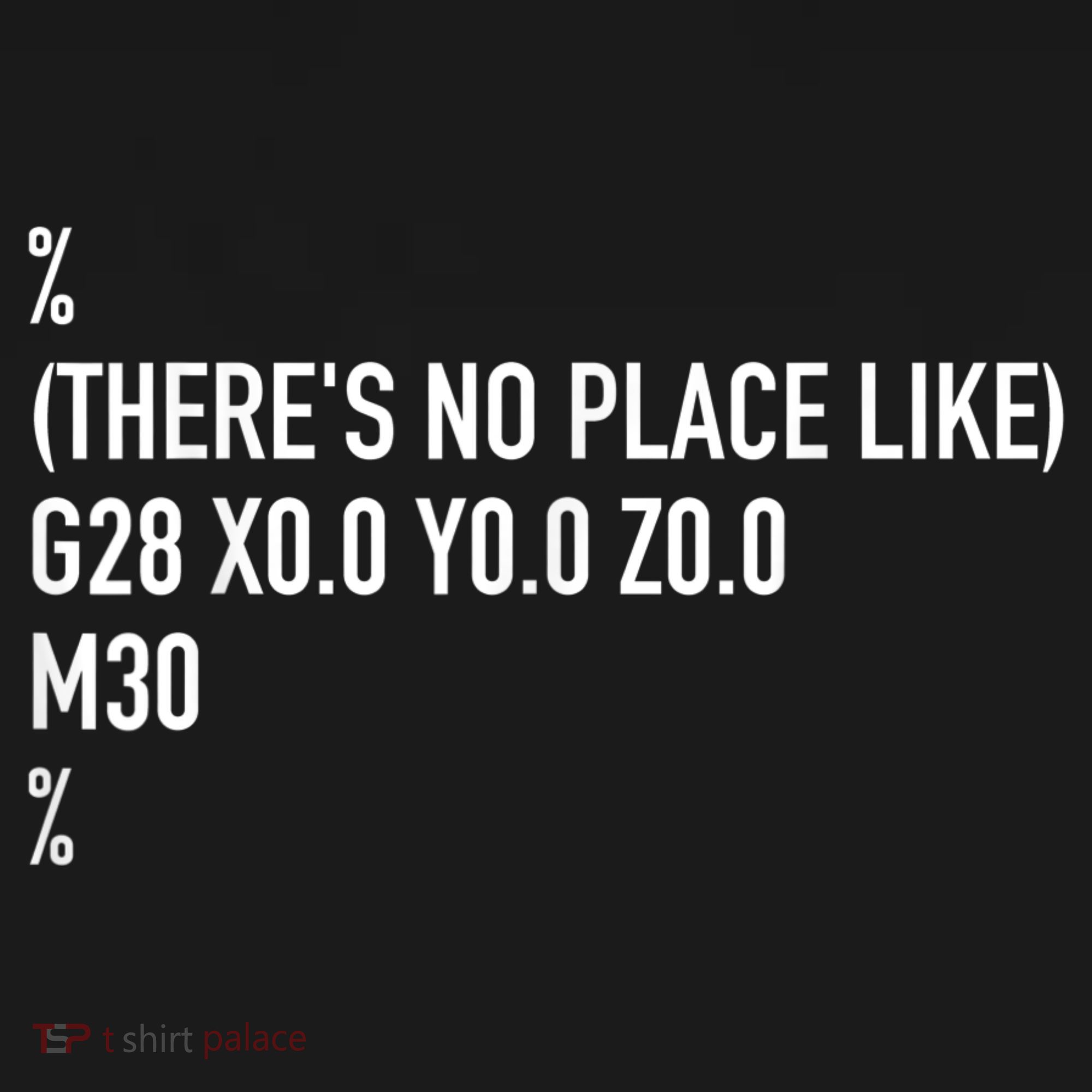 CNC Machinist There's No Place Like G28 X0 Y0 Z0 T-Shirt