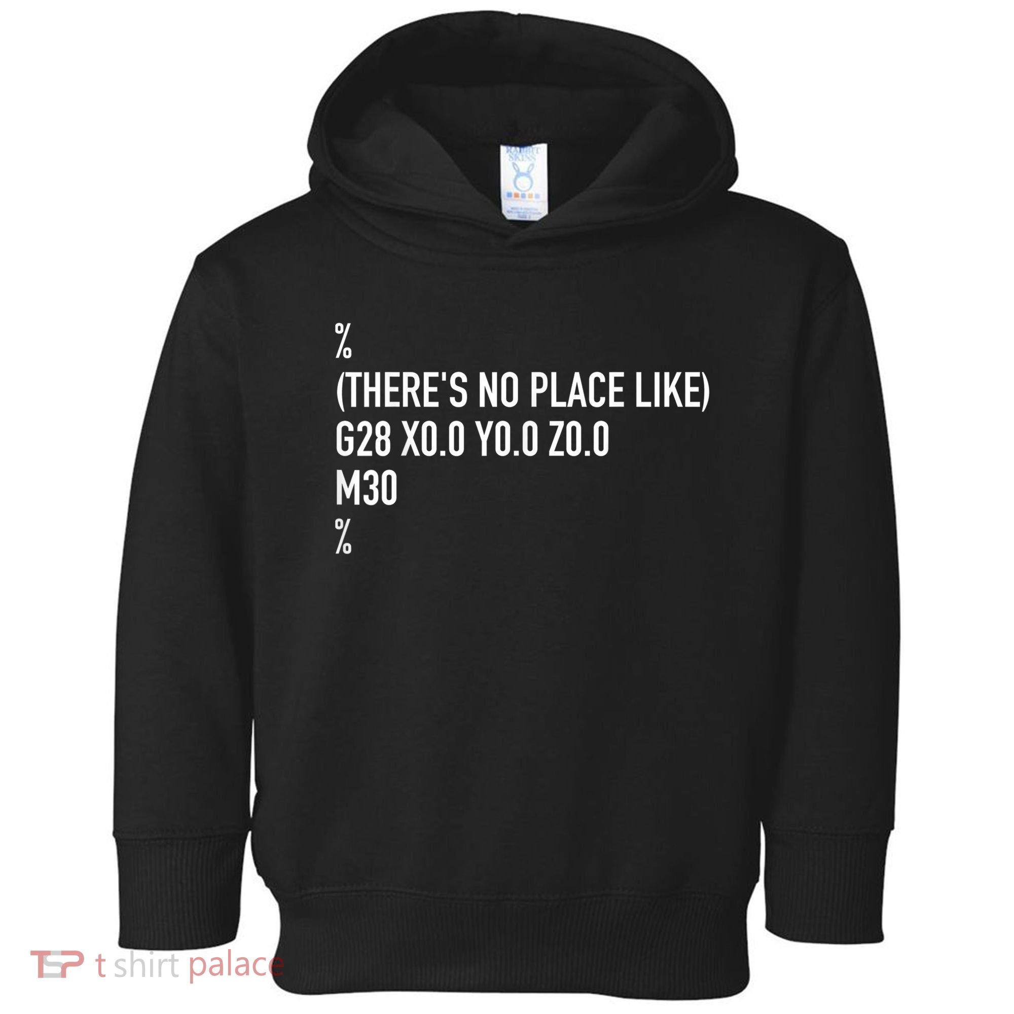 CNC Machinist There's No Place Like G28 X0 Y0 Z0 Toddler Hoodie