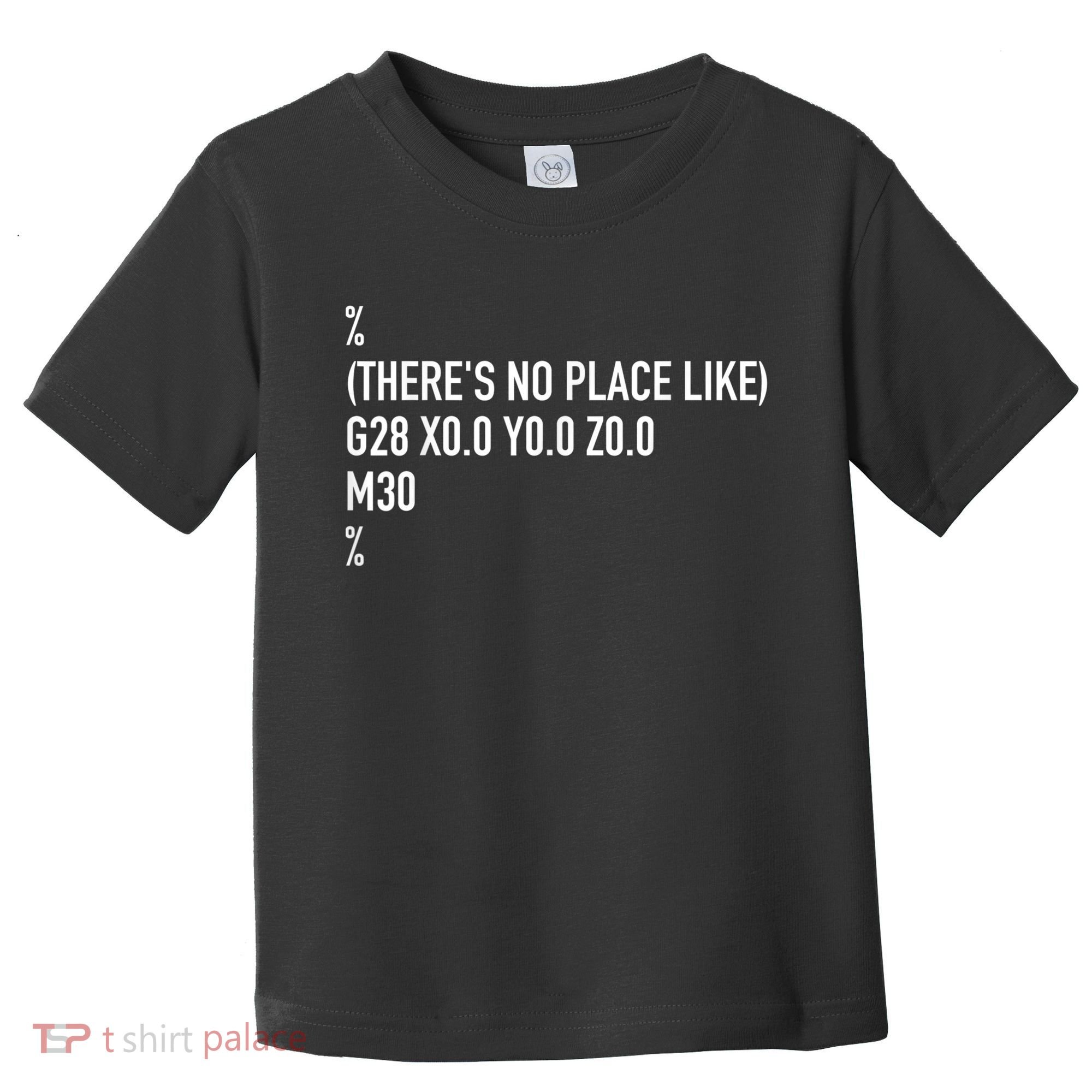 CNC Machinist There's No Place Like G28 X0 Y0 Z0 Toddler T-Shirt
