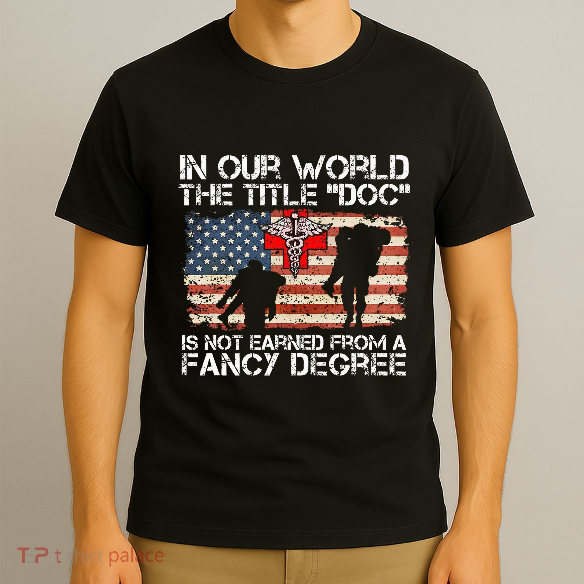 Combat Medic Title Doc Is Not Earned From A Fancy Degree T-Shirt