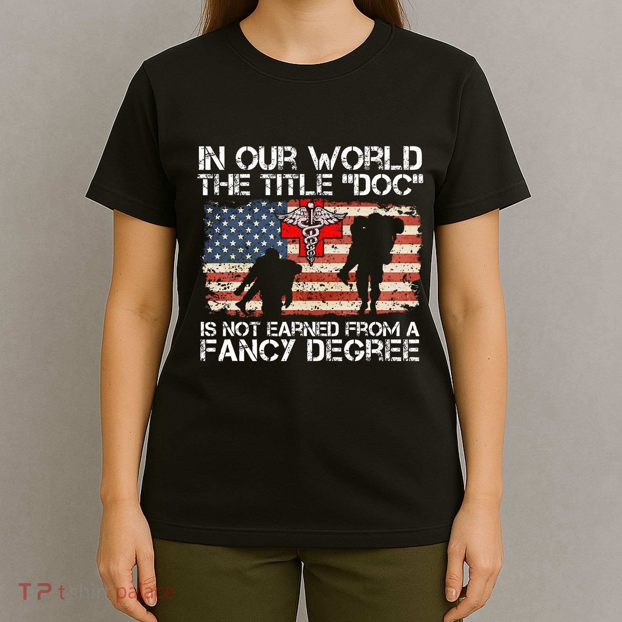 Combat Medic Title Doc Is Not Earned From A Fancy Degree T-Shirt
