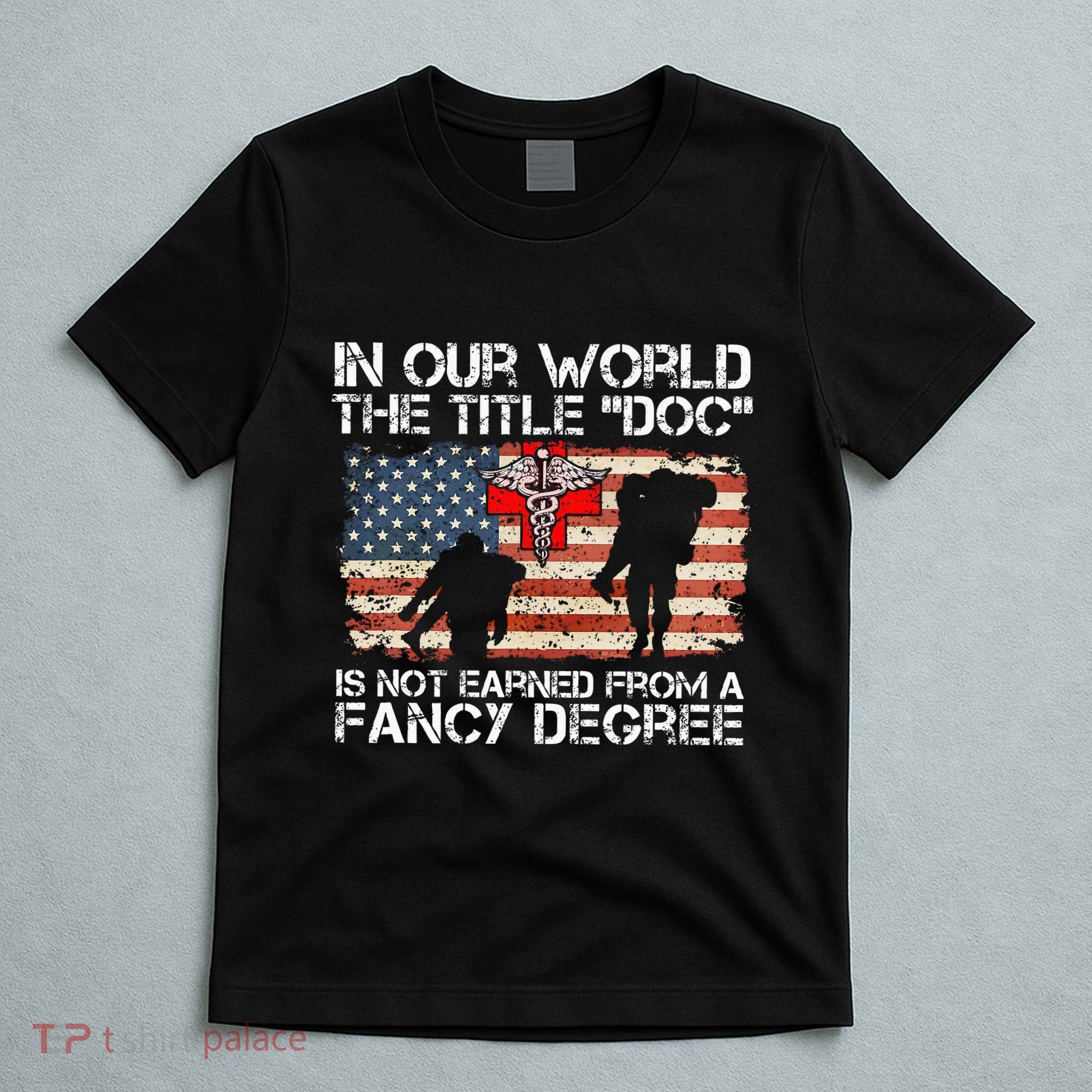Combat Medic Title Doc Is Not Earned From A Fancy Degree T-Shirt