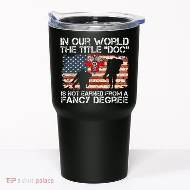 Combat Medic Title Doc Is Not Earned From A Fancy Degree Tumbler