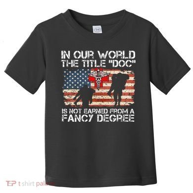 Combat Medic Title Doc Is Not Earned From A Fancy Degree Toddler T-Shirt