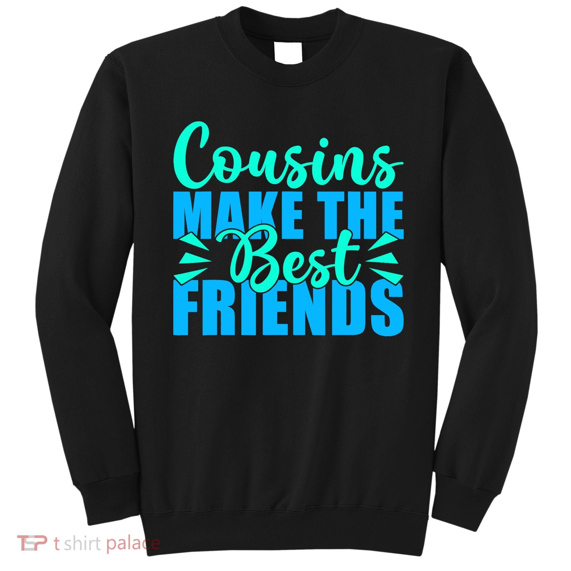 Cousins Make The Best Friends Cousin Sweatshirt