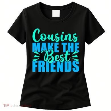 Cousins Make The Best Friends Cousin Women's T-Shirt