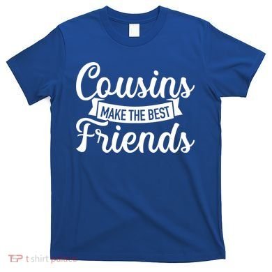 Cousins Make The Best Friends Meaningful Gift T-Shirt