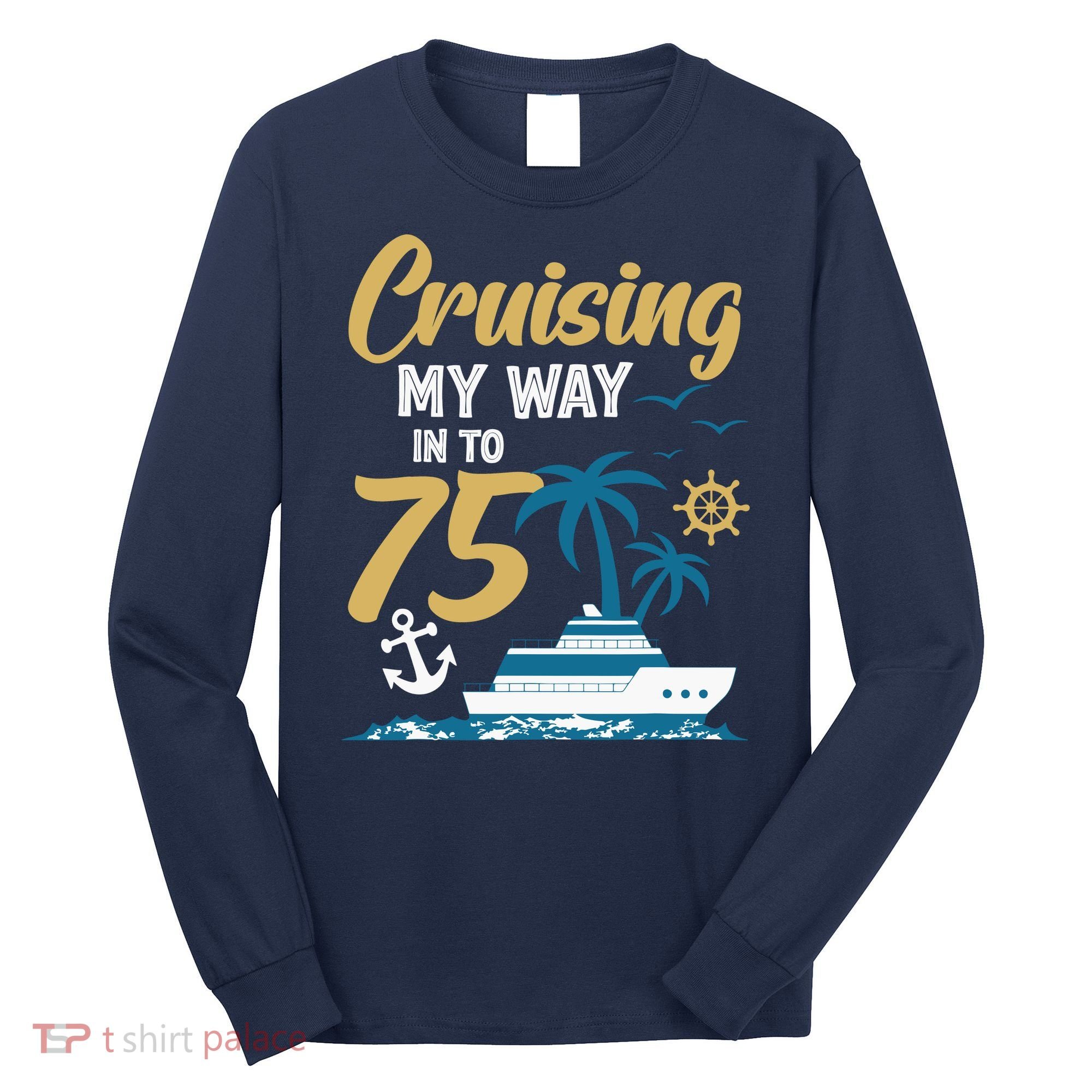 Cruising My Way Into 75th Birthday Cruise 75 Years Old Long Sleeve Shirt