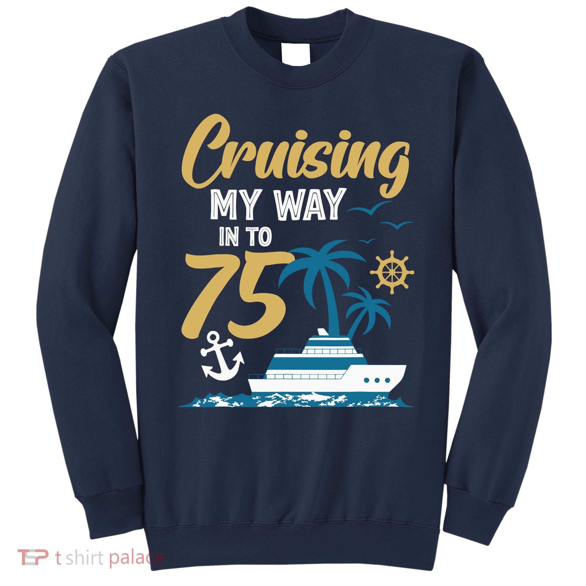 Cruising My Way Into 75th Birthday Cruise 75 Years Old Sweatshirt