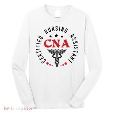 Cna Nurse Assistant Certified Nursing Assistant For Work Long Sleeve Shirt