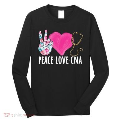 Certified Nursing Assistant Peace Love CNA Nurse Long Sleeve Shirt