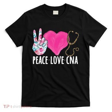 Certified Nursing Assistant Peace Love CNA Nurse T-Shirt