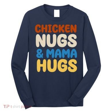 Chicken Nugs And Mama Hugs Long Sleeve Shirt