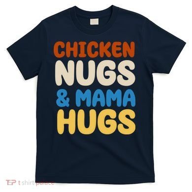 Chicken Nugs And Mama Hugs T-Shirt