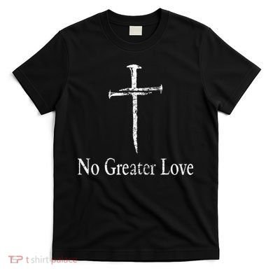 Christian No Greater Love Distressed Cross Easter T-Shirt