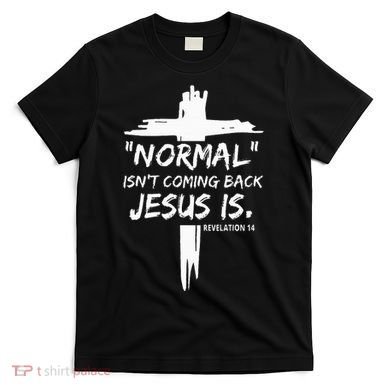 Christian Normal IsnT Coming Back Jesus Is T-Shirt