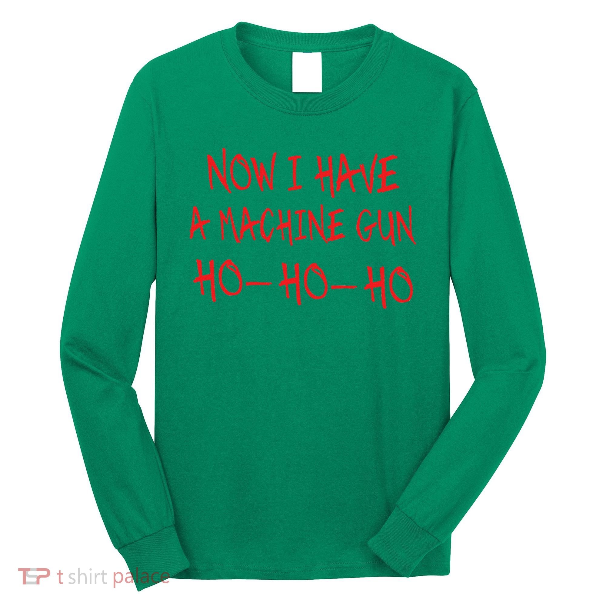 Christmas Now I Have A Machine Gun Ho Ho Ho Long Sleeve Shirt