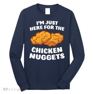 Chicken Nuggets Lover Im Just Here For The Chicken Nuggets Long Sleeve Shirt