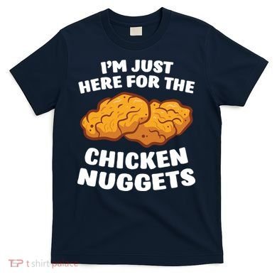 Chicken Nuggets Lover Im Just Here For The Chicken Nuggets T-Shirt