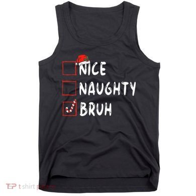 Christmas Nice Naughty Bruh Funny Xmas List Tank Top